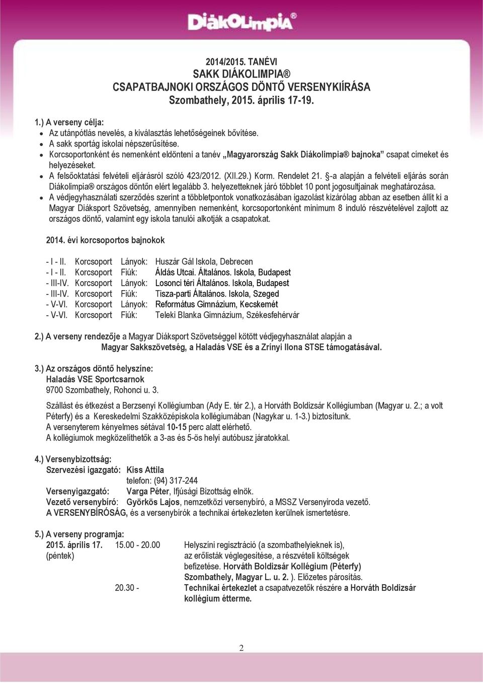 A felsőoktatási felvételi eljárásról szóló 423/2012. (XII.29.) Korm. Rendelet 21. -a alapján a felvételi eljárás során Diákolimpia országos döntőn elért legalább 3.