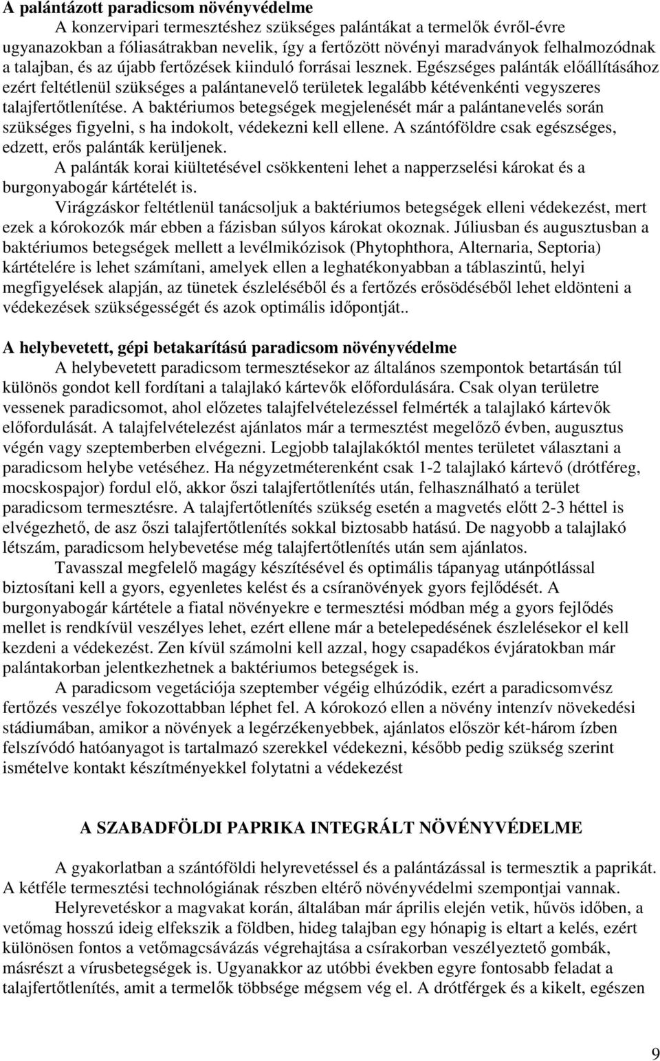 Egészséges palánták elıállításához ezért feltétlenül szükséges a palántanevelı területek legalább kétévenkénti vegyszeres talajfertıtlenítése.