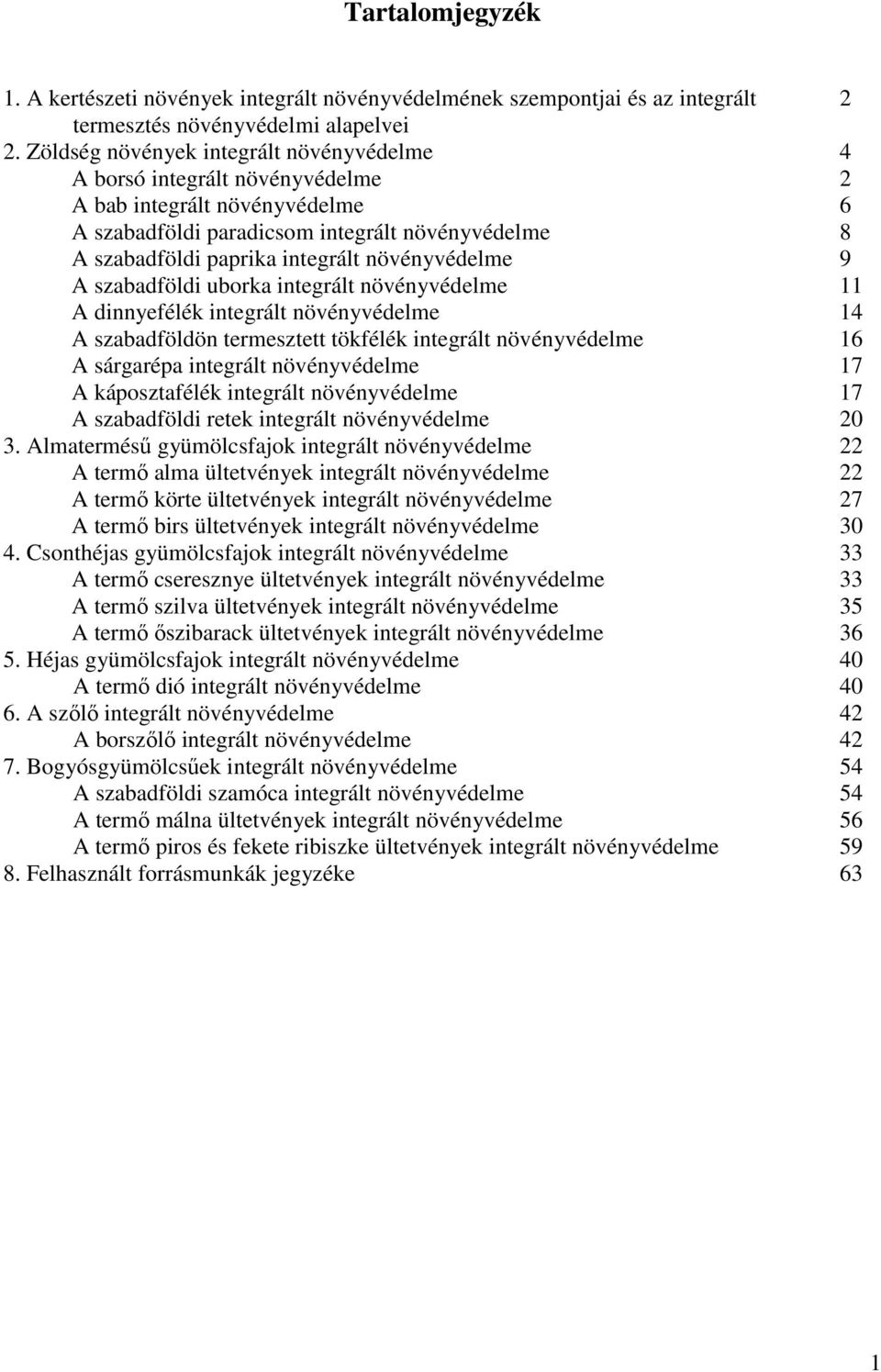 növényvédelme 9 A szabadföldi uborka integrált növényvédelme 11 A dinnyefélék integrált növényvédelme 14 A szabadföldön termesztett tökfélék integrált növényvédelme 16 A sárgarépa integrált