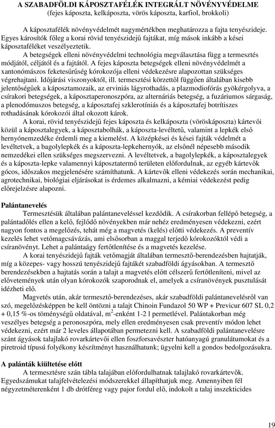 A betegségek elleni növényvédelmi technológia megválasztása függ a termesztés módjától, céljától és a fajtától.