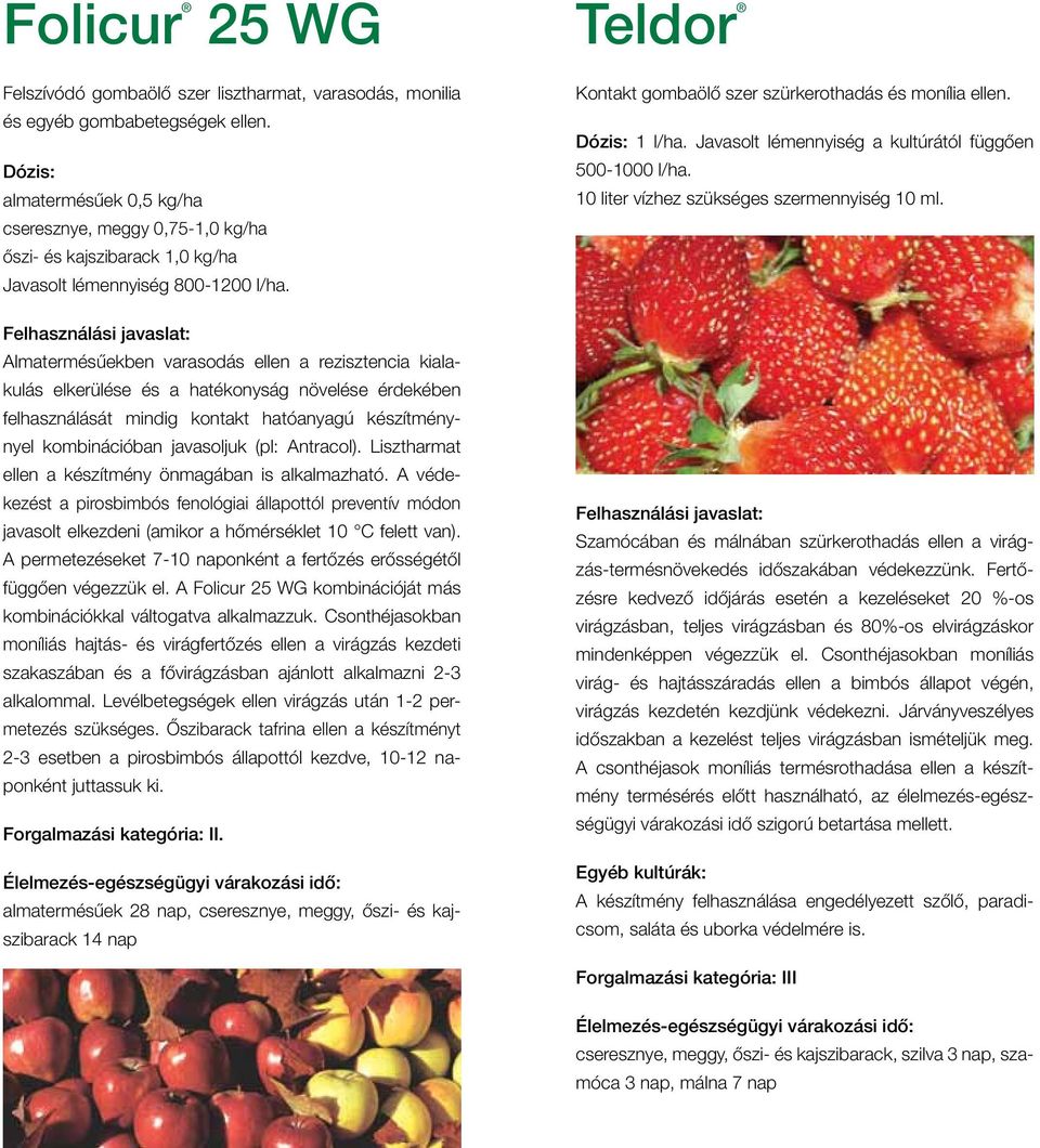 Almatermésűekben varasodás ellen a rezisztencia kialakulás elkerülése és a hatékonyság növelése érdekében felhasználását mindig kontakt hatóanyagú készítménynyel kombinációban javasoljuk (pl: