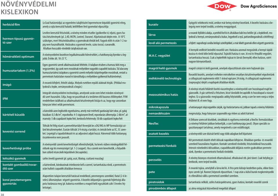 hormon típusú gyomirtó szer hőmérsékleti optimum humusztartalom (1,5%) imágó IPM kártételi küszöb keverési sorrend keverhetőségi próba Levélen keresztül felszívódó, a növény minden részébe (gyökerébe