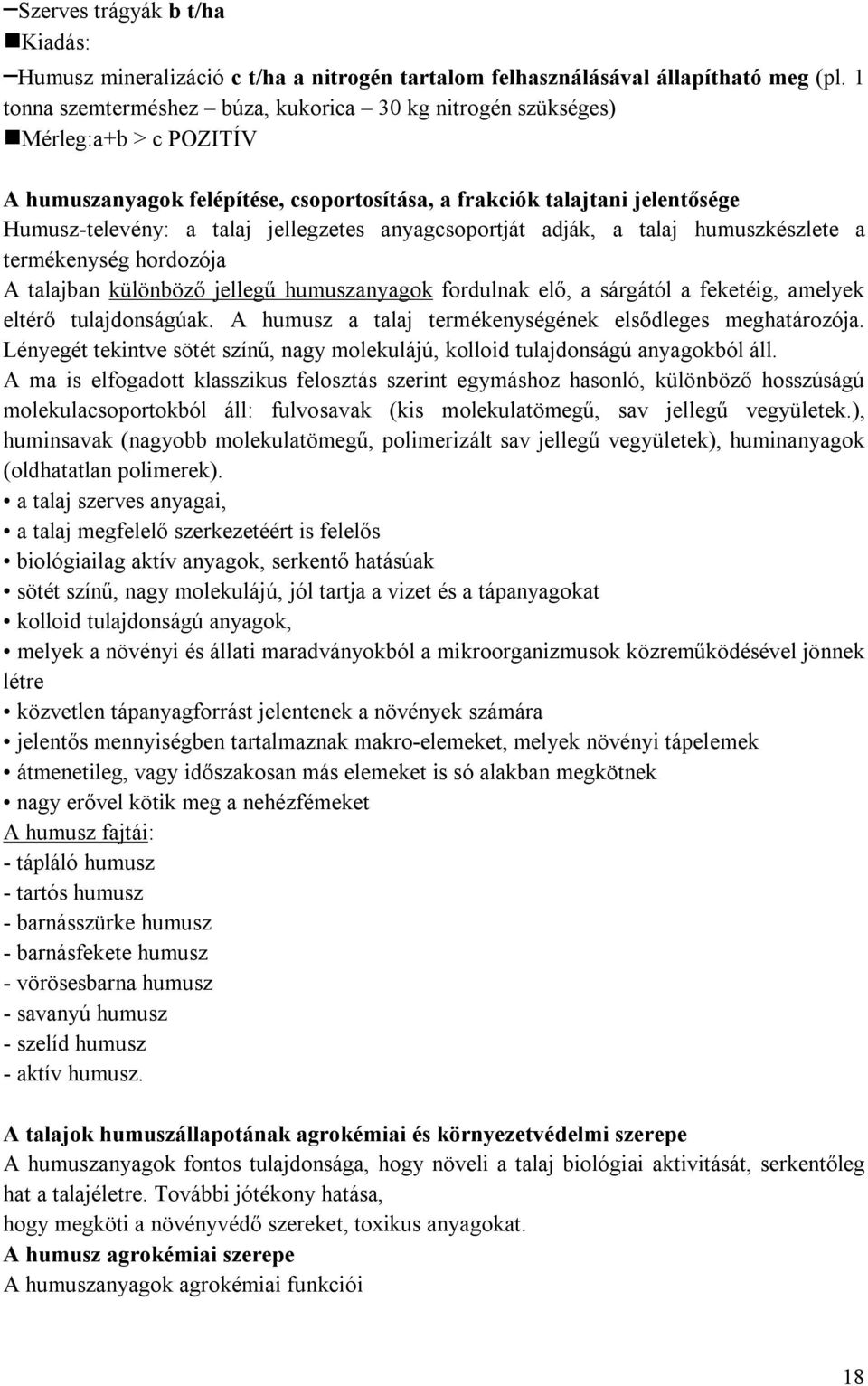 anyagcsoportját adják, a talaj humuszkészlete a termékenység hordozója A talajban különböző jellegű humuszanyagok fordulnak elő, a sárgától a feketéig, amelyek eltérő tulajdonságúak.