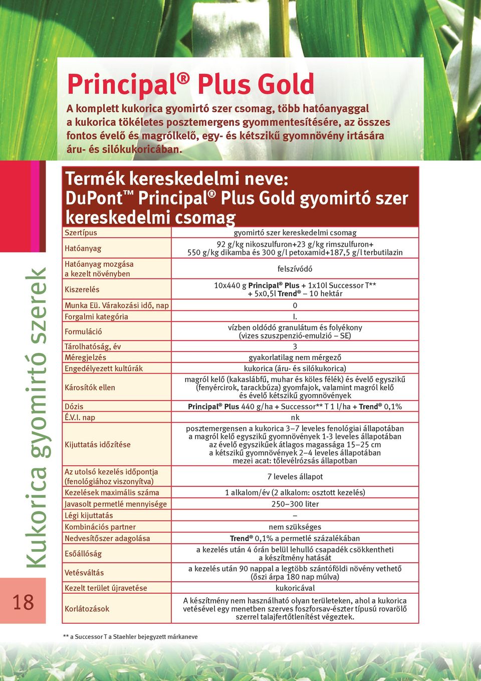 Termék kereskedelmi neve: DuPont Principal Plus Gold gyomirtó szer kereskedelmi csomag Szertípus gyomirtó szer kereskedelmi csomag Hatóanyag 92 g/kg nikoszulfuron+23 g/kg rimszulfuron+ 550 g/kg