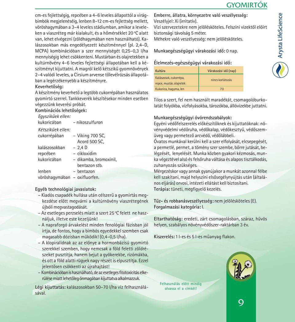 2,4 D, MCPA) kombinációban a szer mennyiségét 0,25 0,3 l/ha mennyiségig lehet csökkenteni. Mustárban és olajretekben a kultúrnövény 4 6 leveles fejlettségi állapotában kell a készítményt kijuttatni.