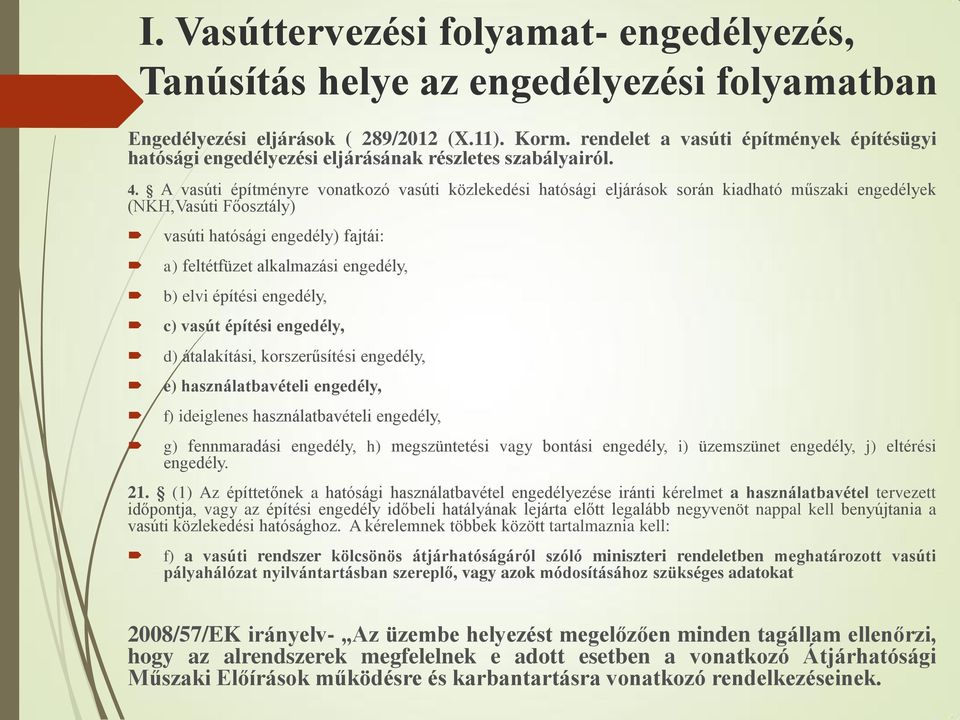 A vasúti építményre vonatkozó vasúti közlekedési hatósági eljárások során kiadható műszaki engedélyek (NKH,Vasúti Főosztály) vasúti hatósági engedély) fajtái: a) feltétfüzet alkalmazási engedély, b)