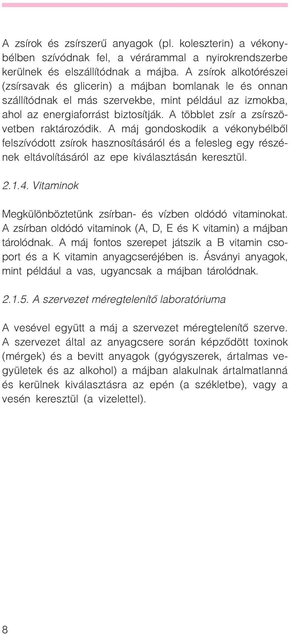 A többlet zsír a zsírszövetben raktározódik. A máj gondoskodik a vékonybélbõl felszívódott zsírok hasznosításáról és a felesleg egy részének eltávolításáról az epe kiválasztásán keresztül. 2.1.4.