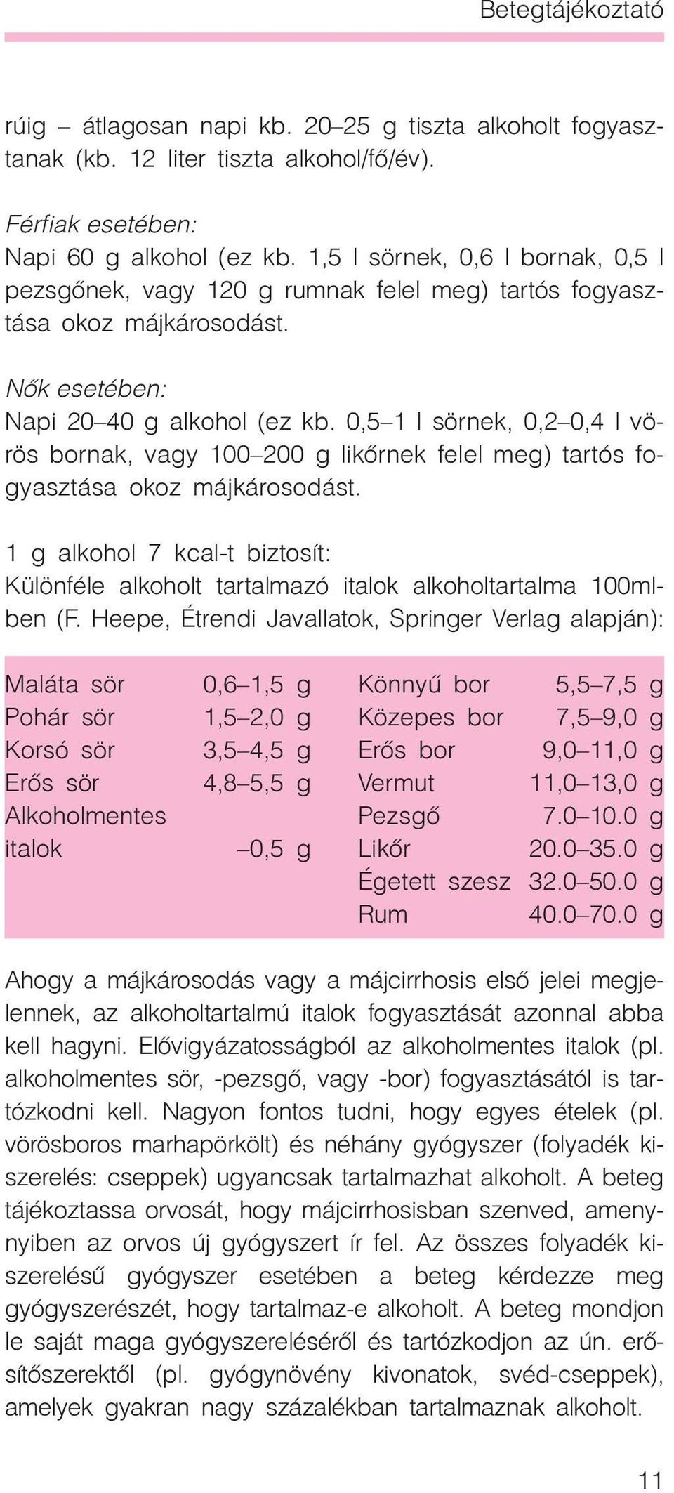 0,5 1 l sörnek, 0,2 0,4 l vörös bornak, vagy 100 200 g likõrnek felel meg) tartós fogyasztása okoz májkárosodást.