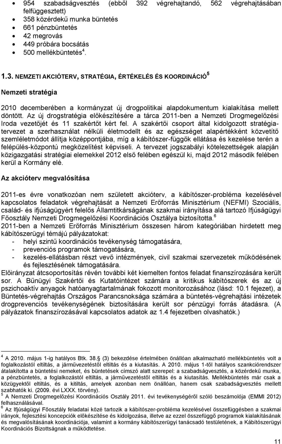 A szakértői csoport által kidolgozott stratégiatervezet a szerhasználat nélküli életmodellt és az egészséget alapértékként közvetítő szemléletmódot állítja középpontjába, míg a kábítószer-függők