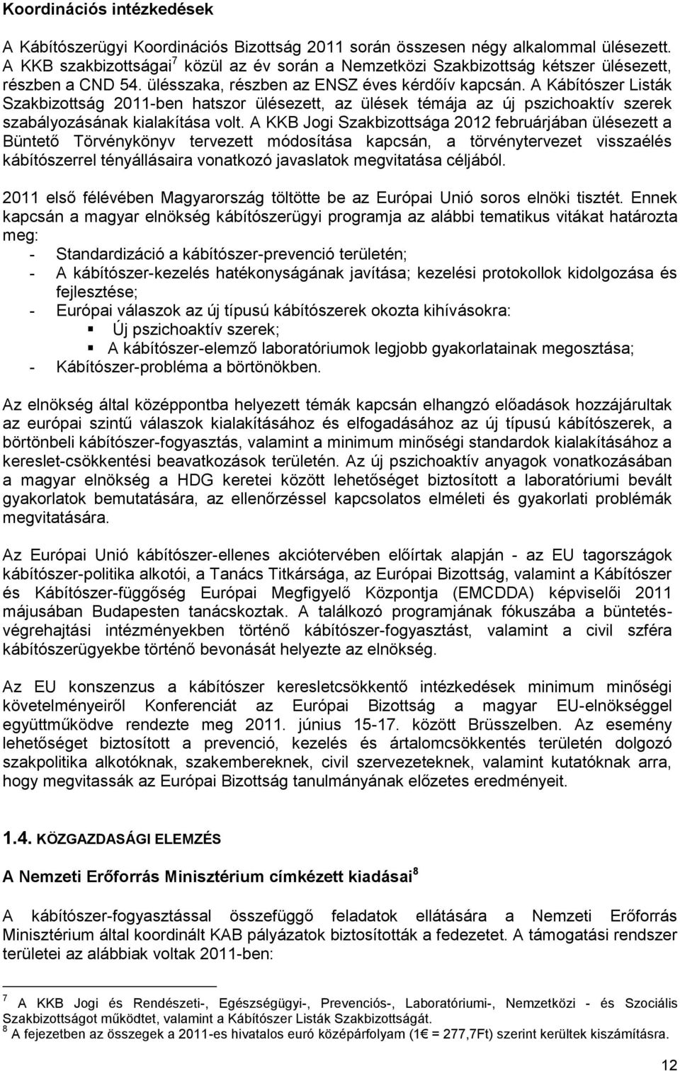 A Kábítószer Listák Szakbizottság 2011-ben hatszor ülésezett, az ülések témája az új pszichoaktív szerek szabályozásának kialakítása volt.