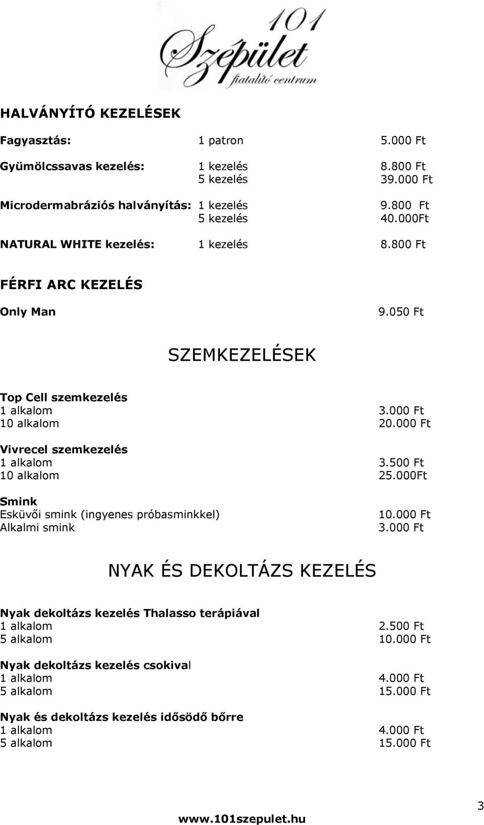 000 Ft Vivrecel szemkezelés 1 alkalom 3.500 Ft 10 alkalom 25.000Ft Smink Esküvői smink (ingyenes próbasminkkel) Alkalmi smink 10.000 Ft 3.