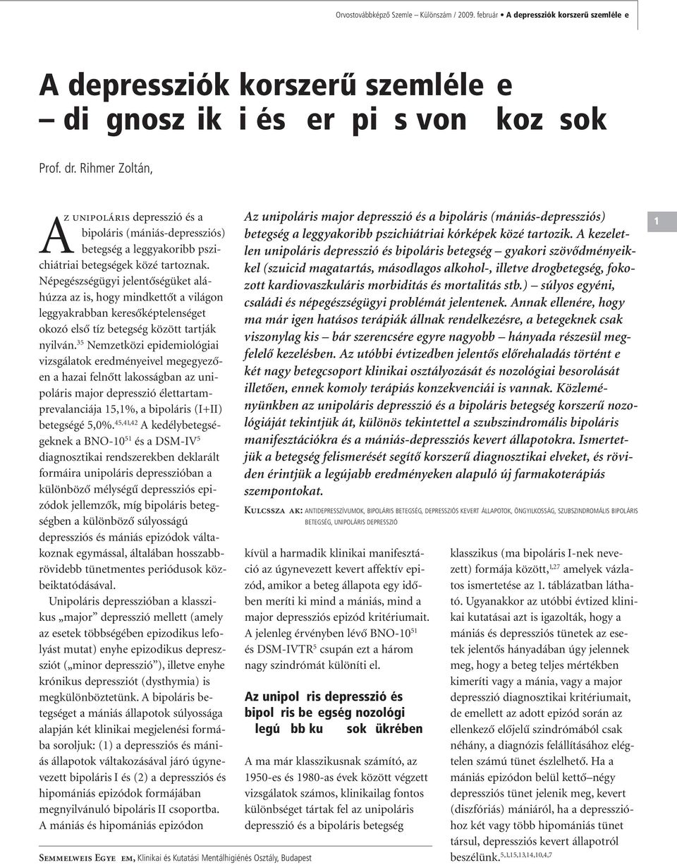 Népegészségügyi jelentôségüket aláhúzza az is, hogy mindkettôt a világon leggyakrabban keresôképtelenséget okozó elsô tíz betegség között tartják nyilván.