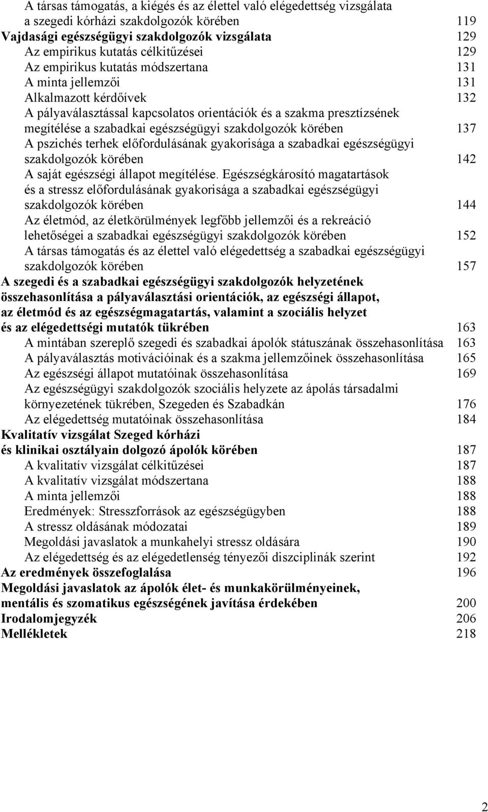 szakdolgozók körében 137 A pszichés terhek előfordulásának gyakorisága a szabadkai egészségügyi szakdolgozók körében 142 A saját egészségi állapot megítélése.