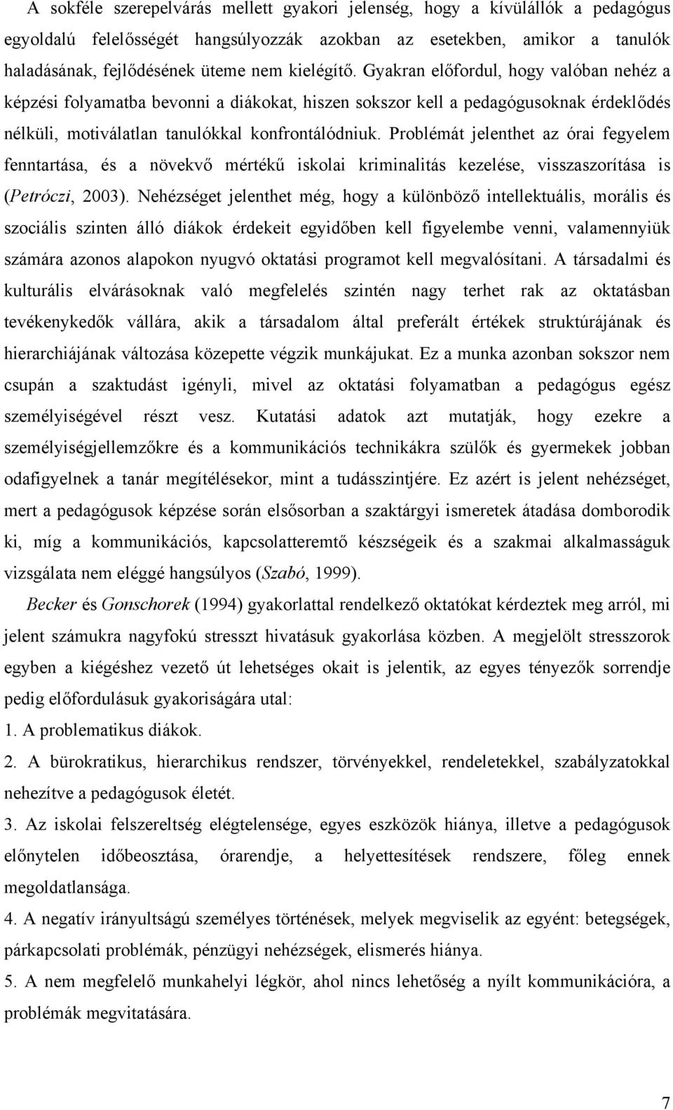 Problémát jelenthet az órai fegyelem fenntartása, és a növekvő mértékű iskolai kriminalitás kezelése, visszaszorítása is (Petróczi, 2003).