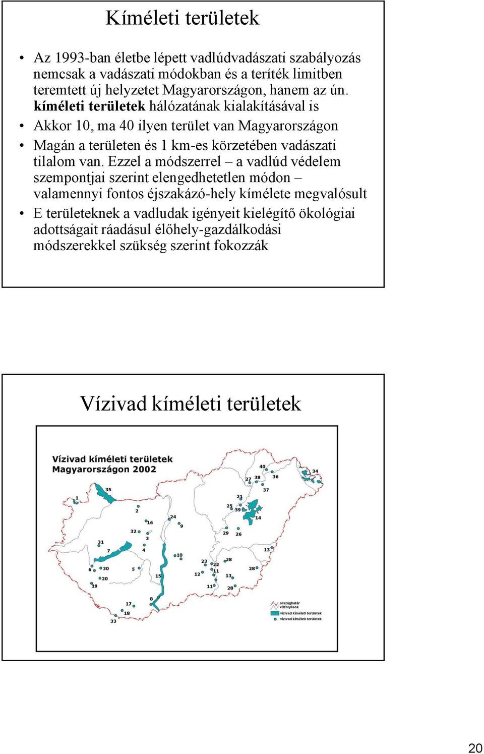 kíméleti területek hálózatának kialakításával is Akkor 10, ma 40 ilyen terület van Magyarországon Magán a területen és 1 km-es körzetében vadászati tilalom