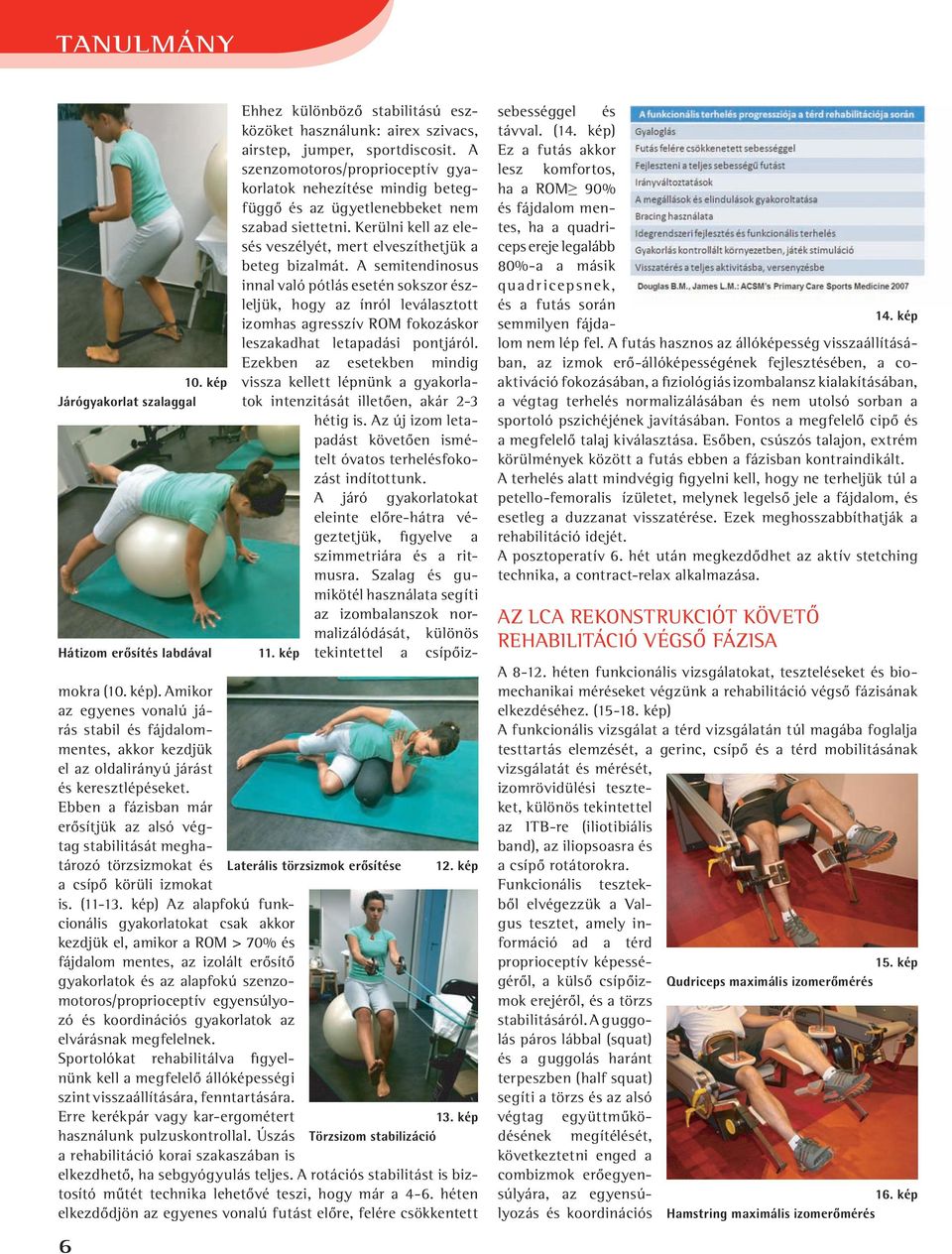 A semitendinosus innal való pótlás esetén sokszor észleljük, hogy az ínról leválasztott izomhas agresszív ROM fokozáskor leszakadhat letapadási pontjáról.