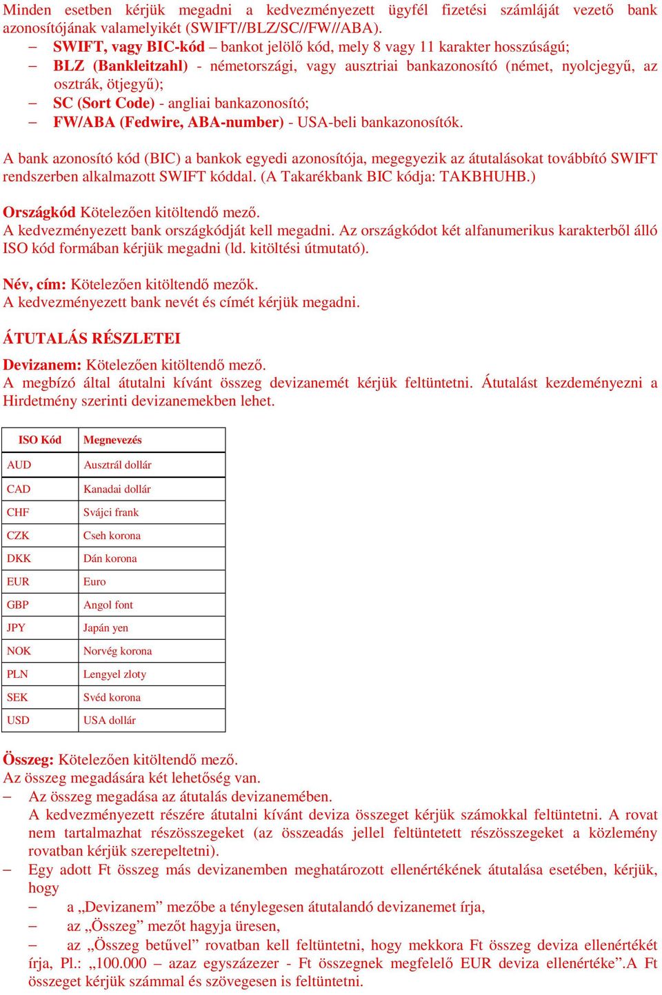 angliai bankazonosító; FW/ABA (Fedwire, ABA-number) - USA-beli bankazonosítók.