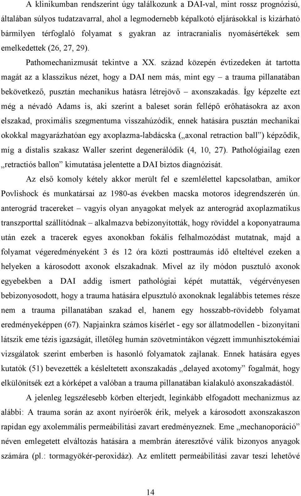 század közepén évtizedeken át tartotta magát az a klasszikus nézet, hogy a DAI nem más, mint egy a trauma pillanatában bekövetkezı, pusztán mechanikus hatásra létrejövı axonszakadás.