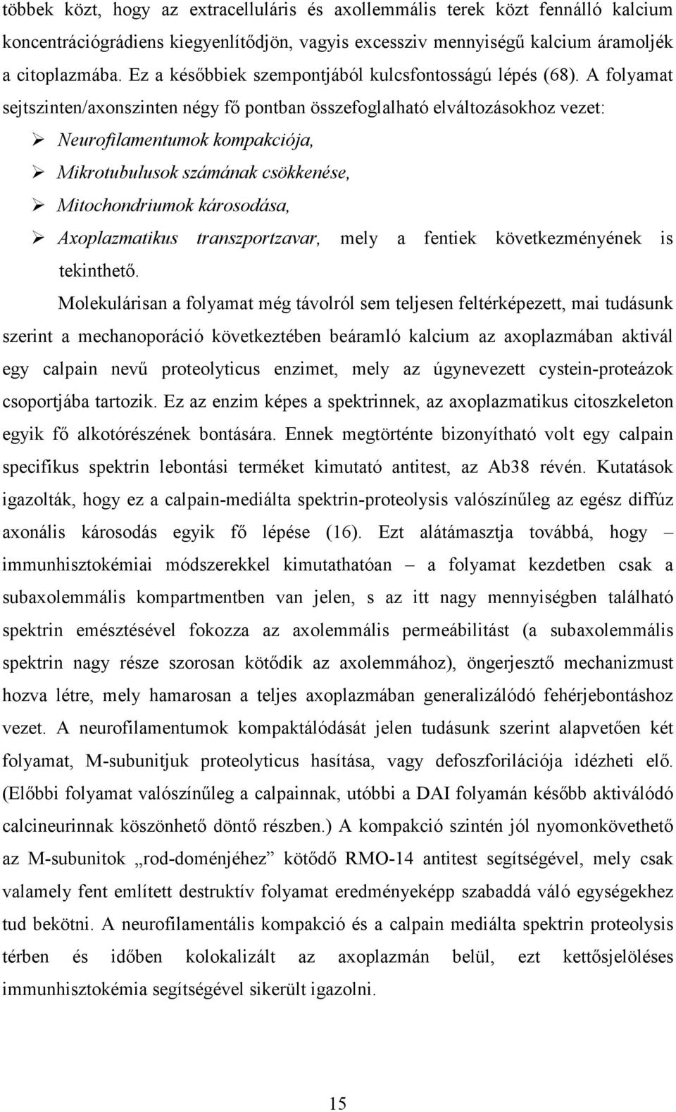 A folyamat sejtszinten/axonszinten négy fı pontban összefoglalható elváltozásokhoz vezet: Neurofilamentumok kompakciója, Mikrotubulusok számának csökkenése, Mitochondriumok károsodása, Axoplazmatikus