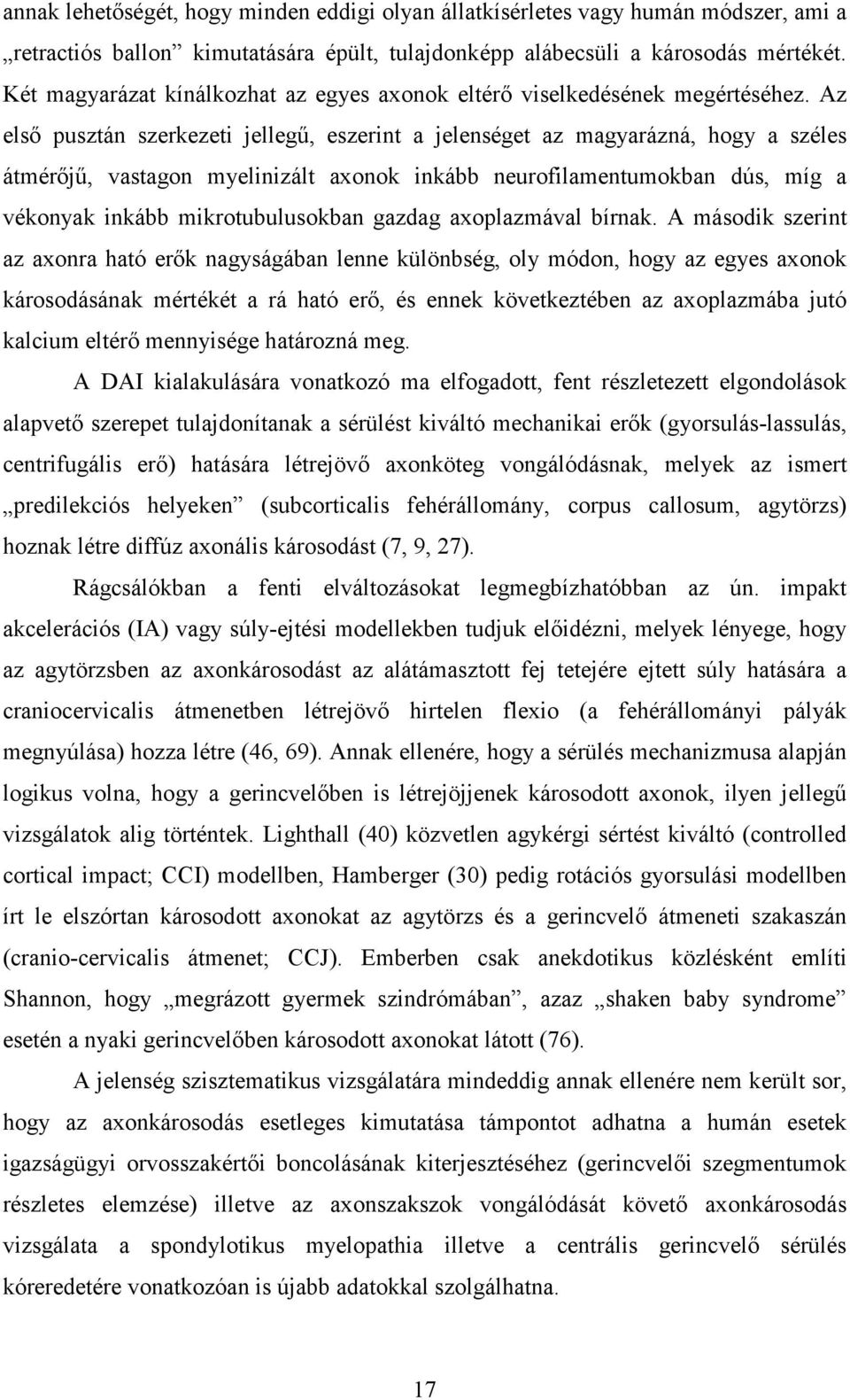 Az elsı pusztán szerkezeti jellegő, eszerint a jelenséget az magyarázná, hogy a széles átmérıjő, vastagon myelinizált axonok inkább neurofilamentumokban dús, míg a vékonyak inkább mikrotubulusokban