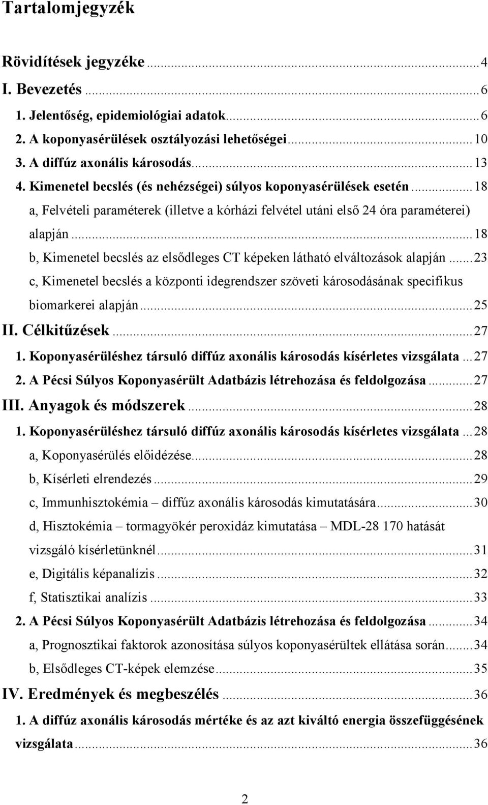 .. 18 b, Kimenetel becslés az elsıdleges CT képeken látható elváltozások alapján... 23 c, Kimenetel becslés a központi idegrendszer szöveti károsodásának specifikus biomarkerei alapján... 25 II.