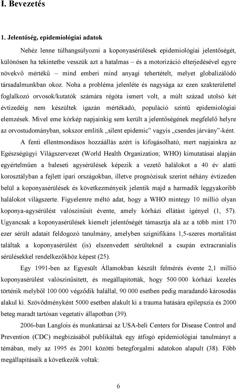 növekvı mértékő mind emberi mind anyagi tehertételt, melyet globalizálódó társadalmunkban okoz.