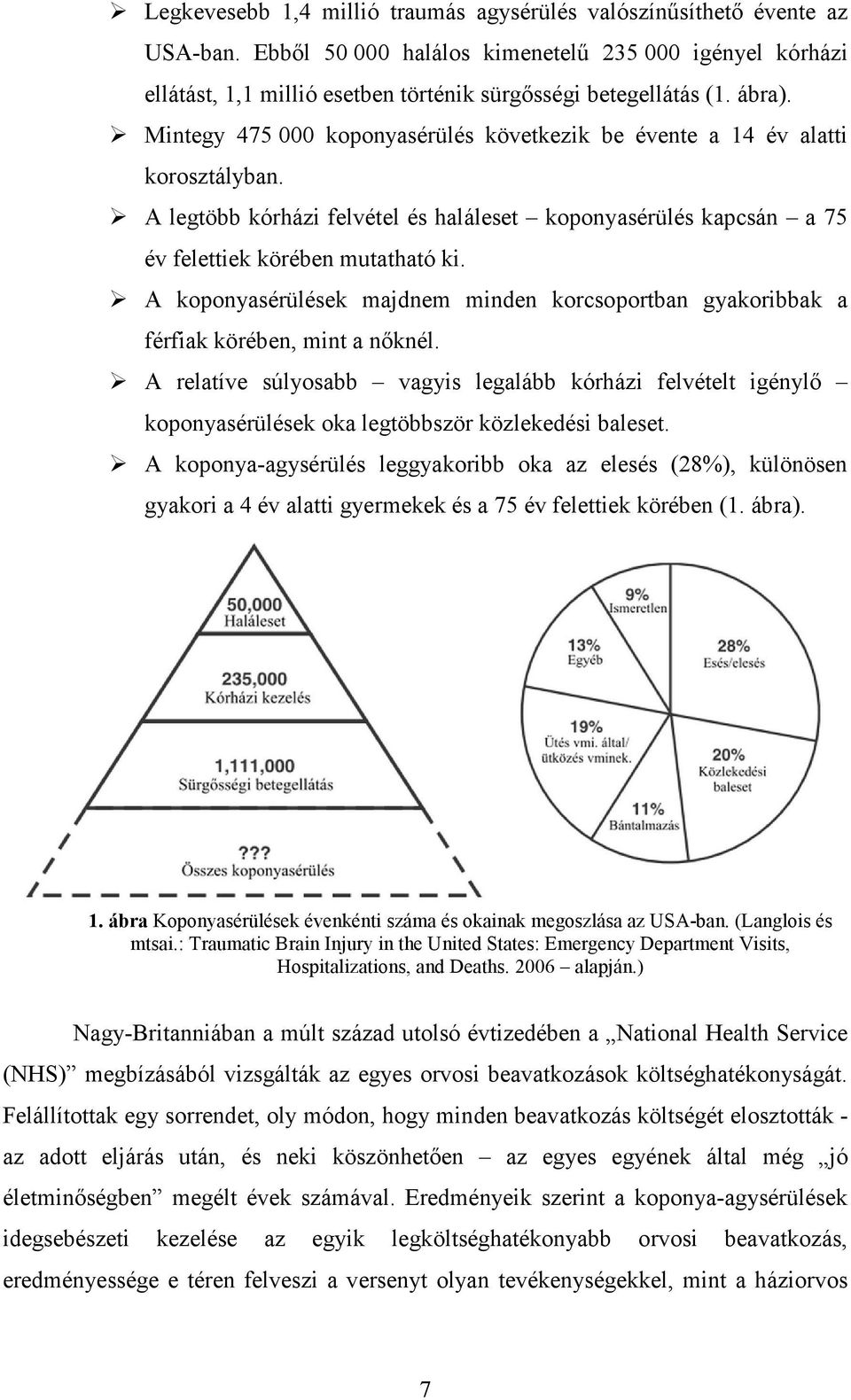 A koponyasérülések majdnem minden korcsoportban gyakoribbak a férfiak körében, mint a nıknél.