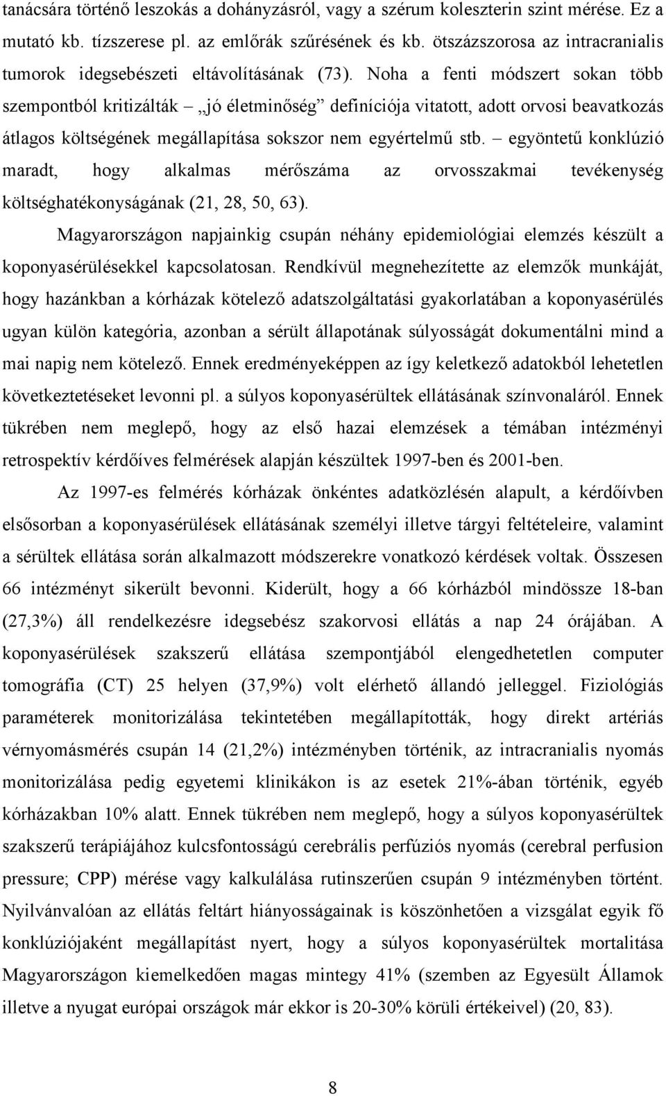 Noha a fenti módszert sokan több szempontból kritizálták jó életminıség definíciója vitatott, adott orvosi beavatkozás átlagos költségének megállapítása sokszor nem egyértelmő stb.
