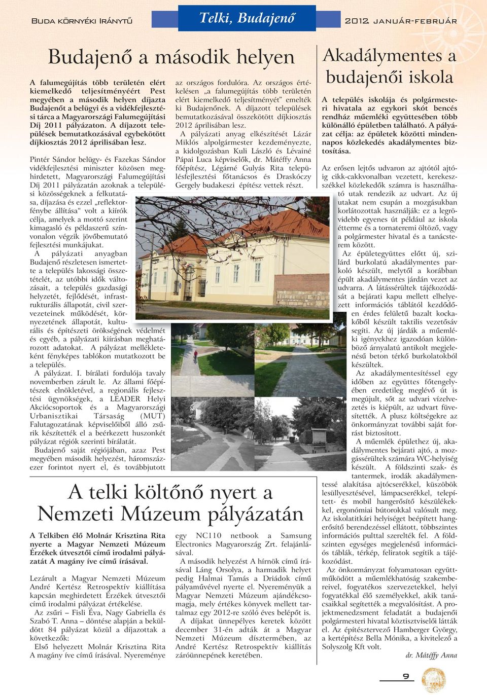 Pintér Sándor belügy- és Fazekas Sándor vidékfejlesztési miniszter közösen meghirdetett, Magyarországi Falumegújítási Díj 2011 pályázatán azoknak a települési közösségeknek a felkutatása, díjazása és