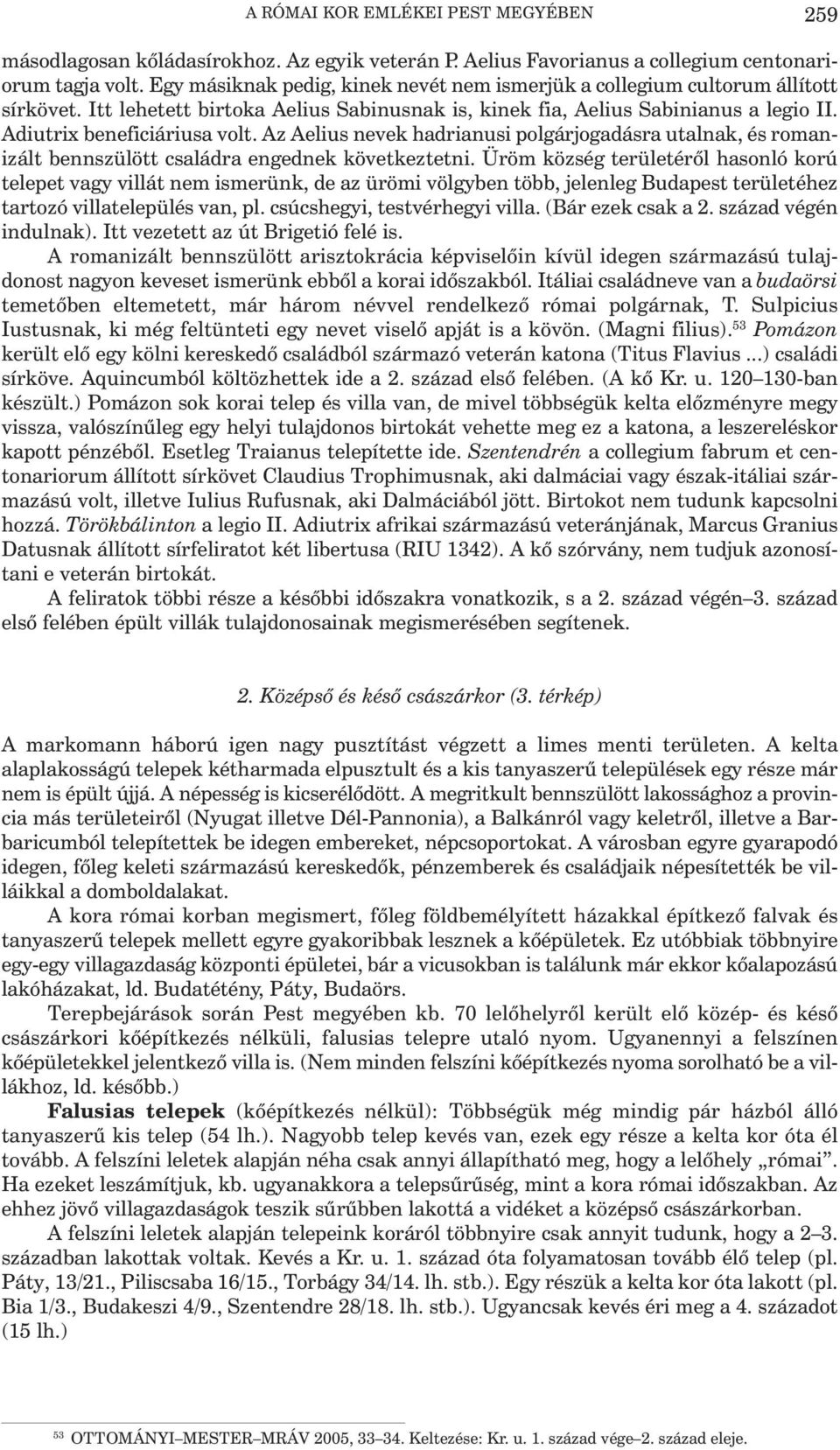Az Aelius nevek hadrianusi polgárjogadásra utalnak, és romanizált bennszülött családra engednek következtetni.