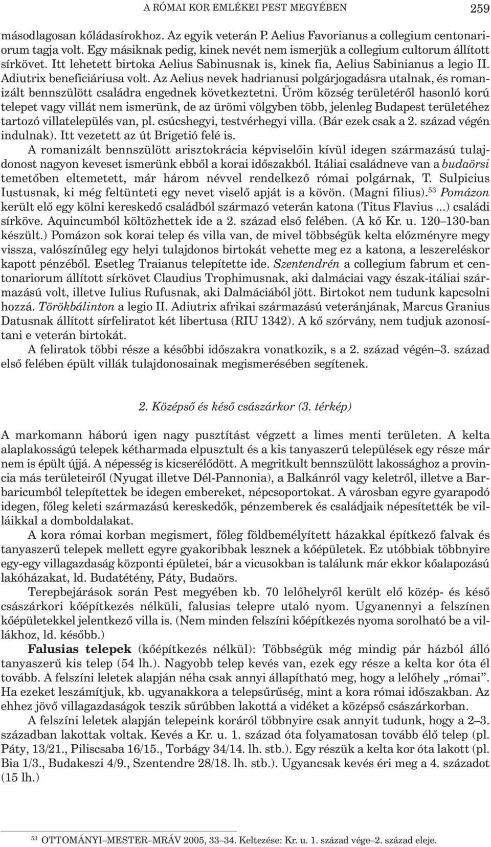 Az Aelius nevek hadrianusi polgárjogadásra utalnak, és romanizált bennszülött családra engednek következtetni.