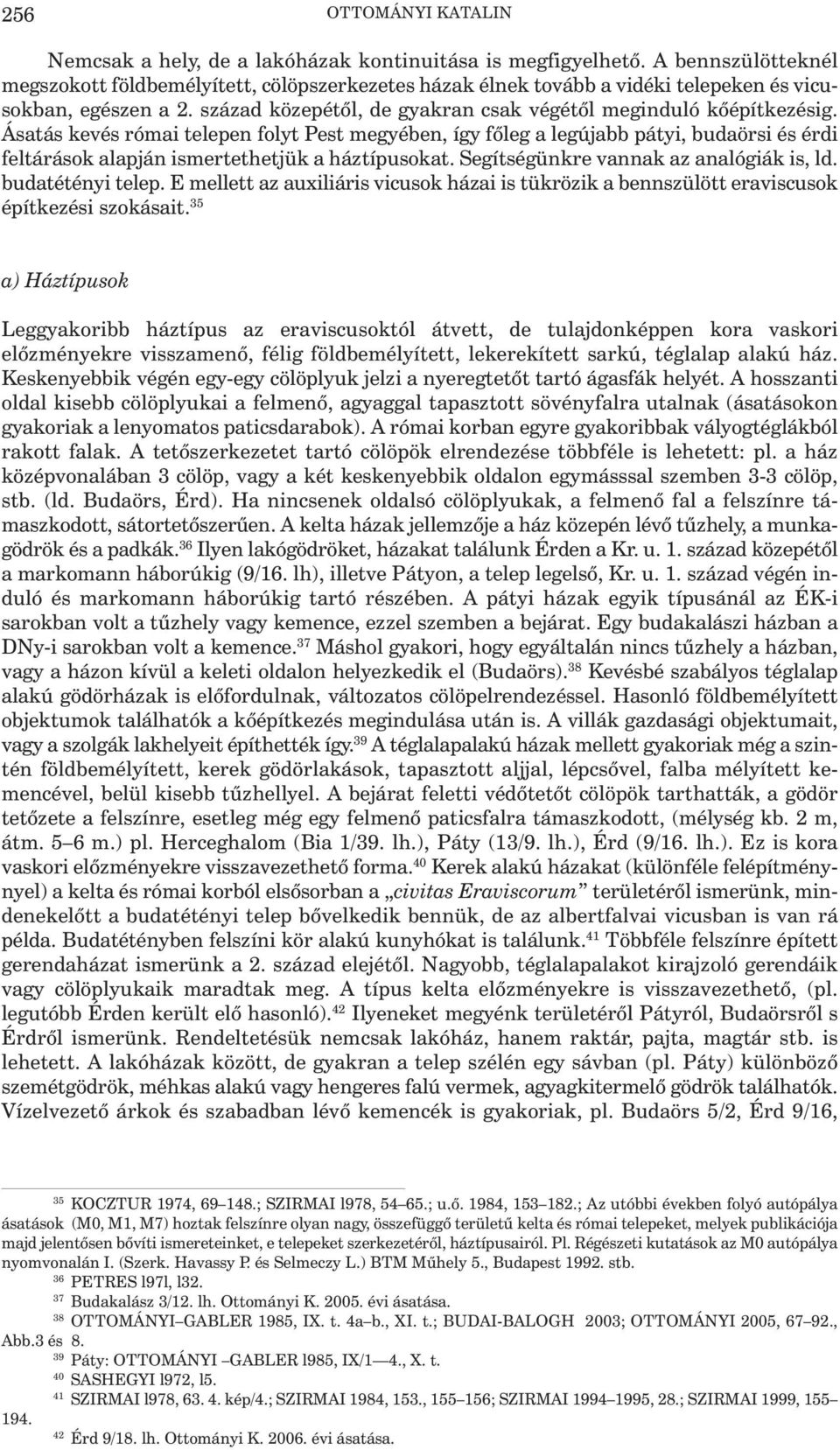 Ásatás kevés római telepen folyt Pest megyében, így főleg a legújabb pátyi, budaörsi és érdi feltárások alapján ismertethetjük a háztípusokat. Segítségünkre vannak az analógiák is, ld.