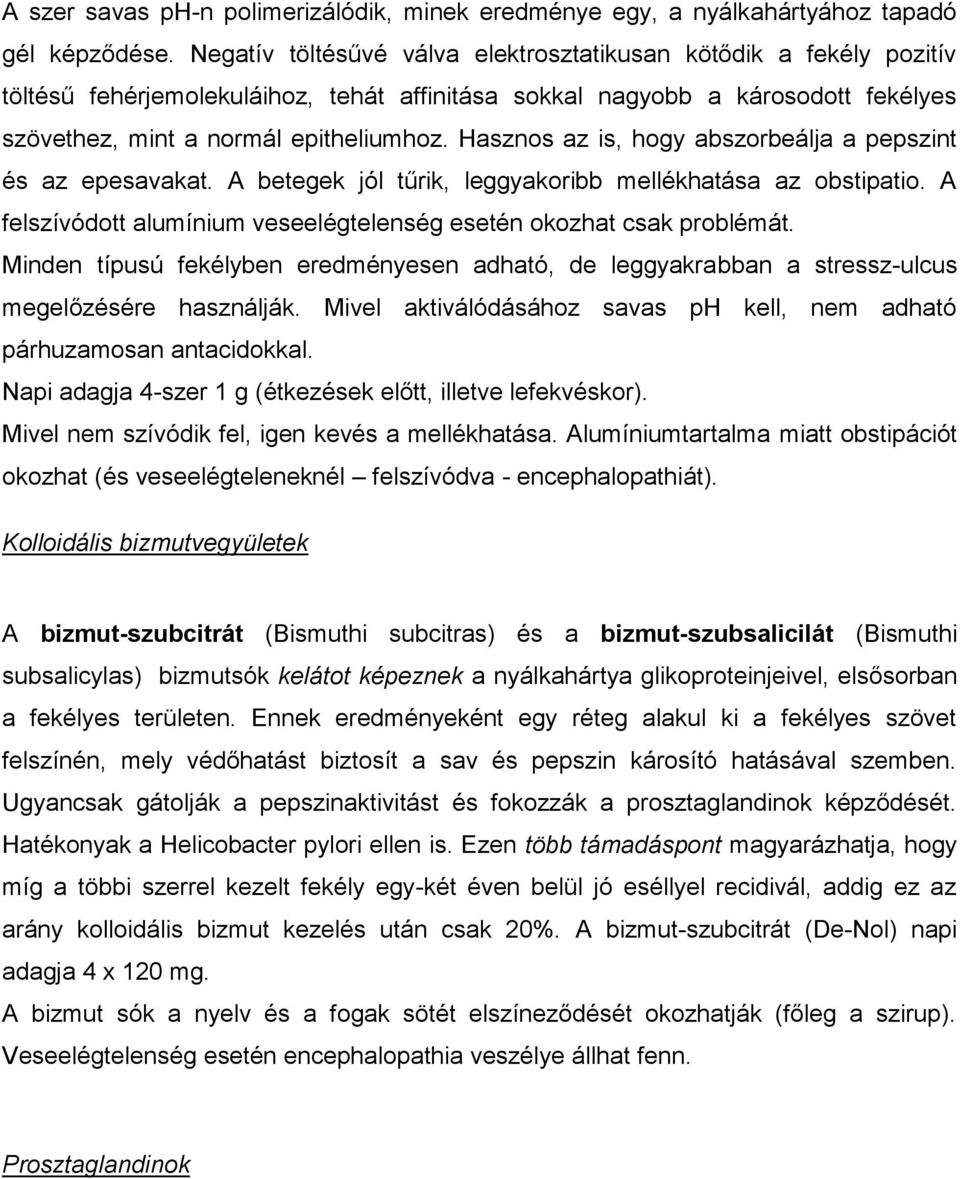 Hasznos az is, hogy abszorbeálja a pepszint és az epesavakat. A betegek jól tűrik, leggyakoribb mellékhatása az obstipatio. A felszívódott alumínium veseelégtelenség esetén okozhat csak problémát.
