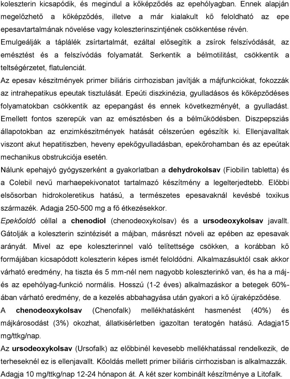 Emulgeálják a táplálék zsírtartalmát, ezáltal elősegítik a zsírok felszívódását, az emésztést és a felszívódás folyamatát. Serkentik a bélmotilitást, csökkentik a teltségérzetet, flatulenciát.
