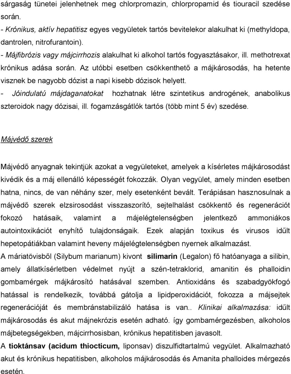 methotrexat krónikus adása során. Az utóbbi esetben csökkenthető a májkárosodás, ha hetente visznek be nagyobb dózist a napi kisebb dózisok helyett.
