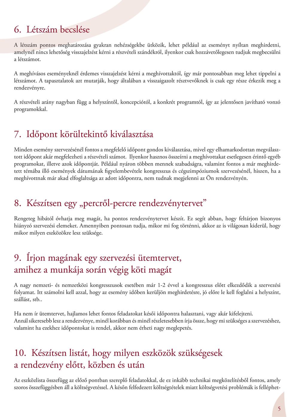 A tapasztalatok azt mutatják, hogy általában a visszaigazolt résztvevőknek is csak egy része érkezik meg a rendezvényre.