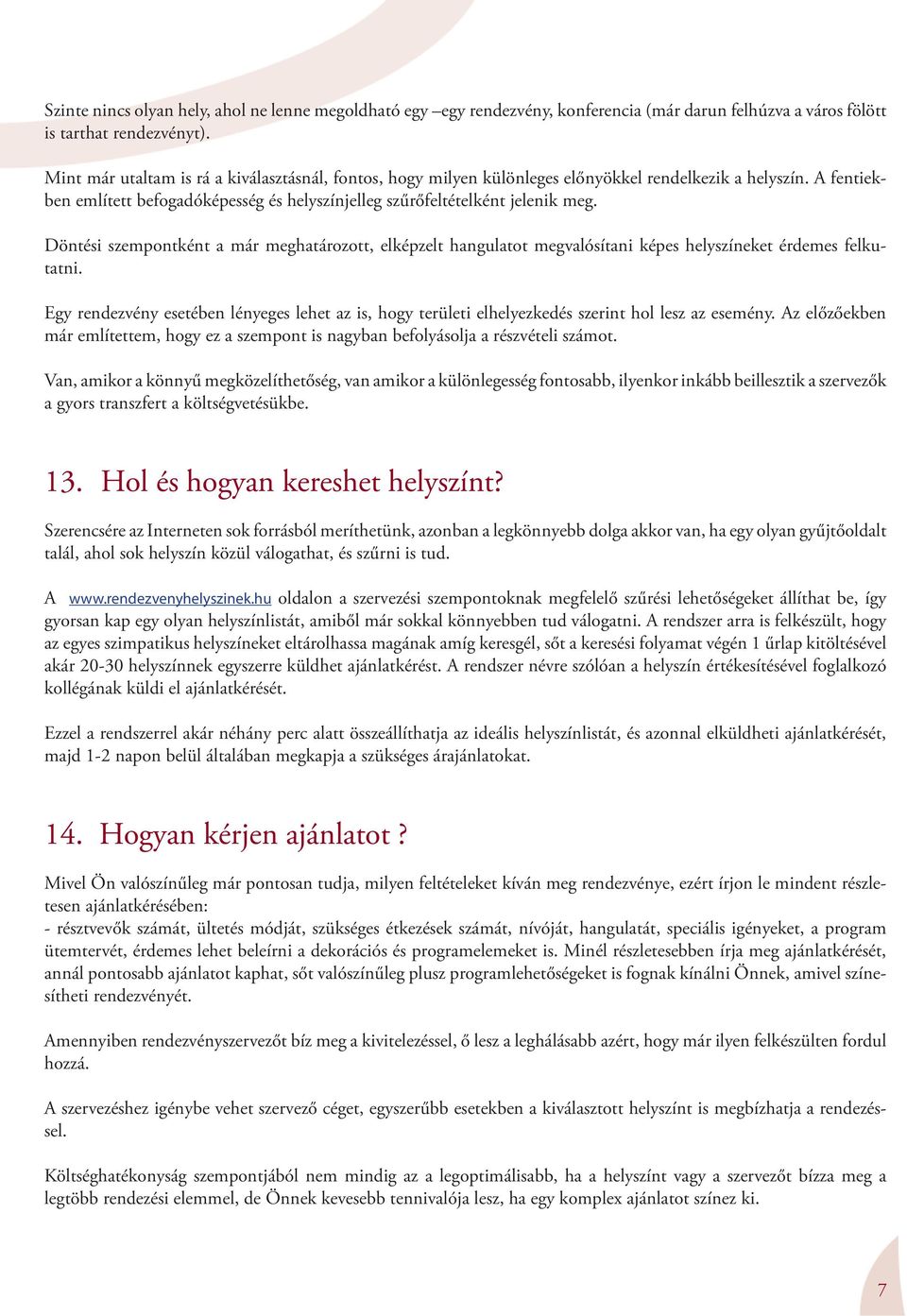 Döntési szempontként a már meghatározott, elképzelt hangulatot megvalósítani képes helyszíneket érdemes felkutatni.