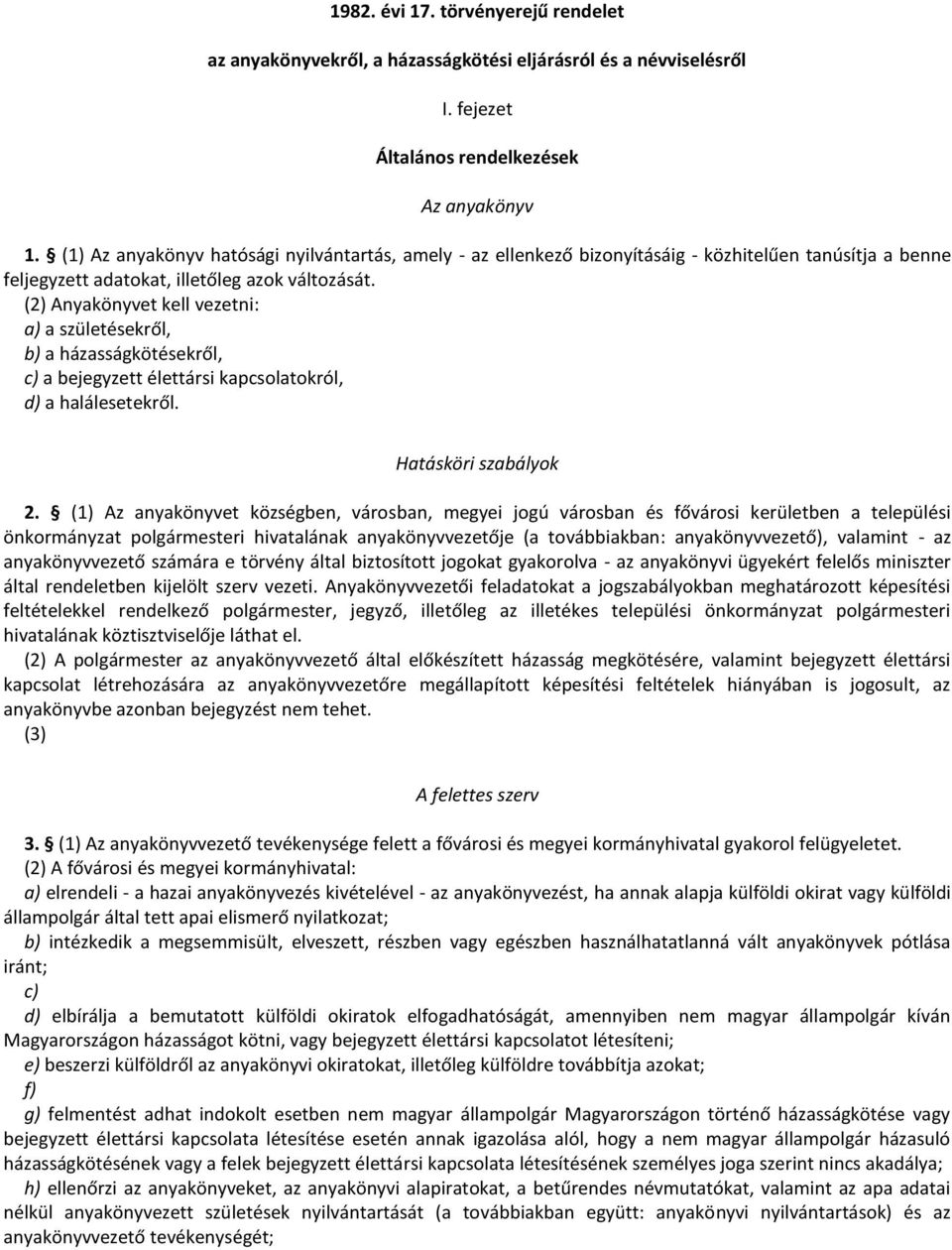 (2) Anyakönyvet kell vezetni: a) a születésekről, b) a házasságkötésekről, c) a bejegyzett élettársi kapcsolatokról, d) a halálesetekről. Hatásköri szabályok 2.