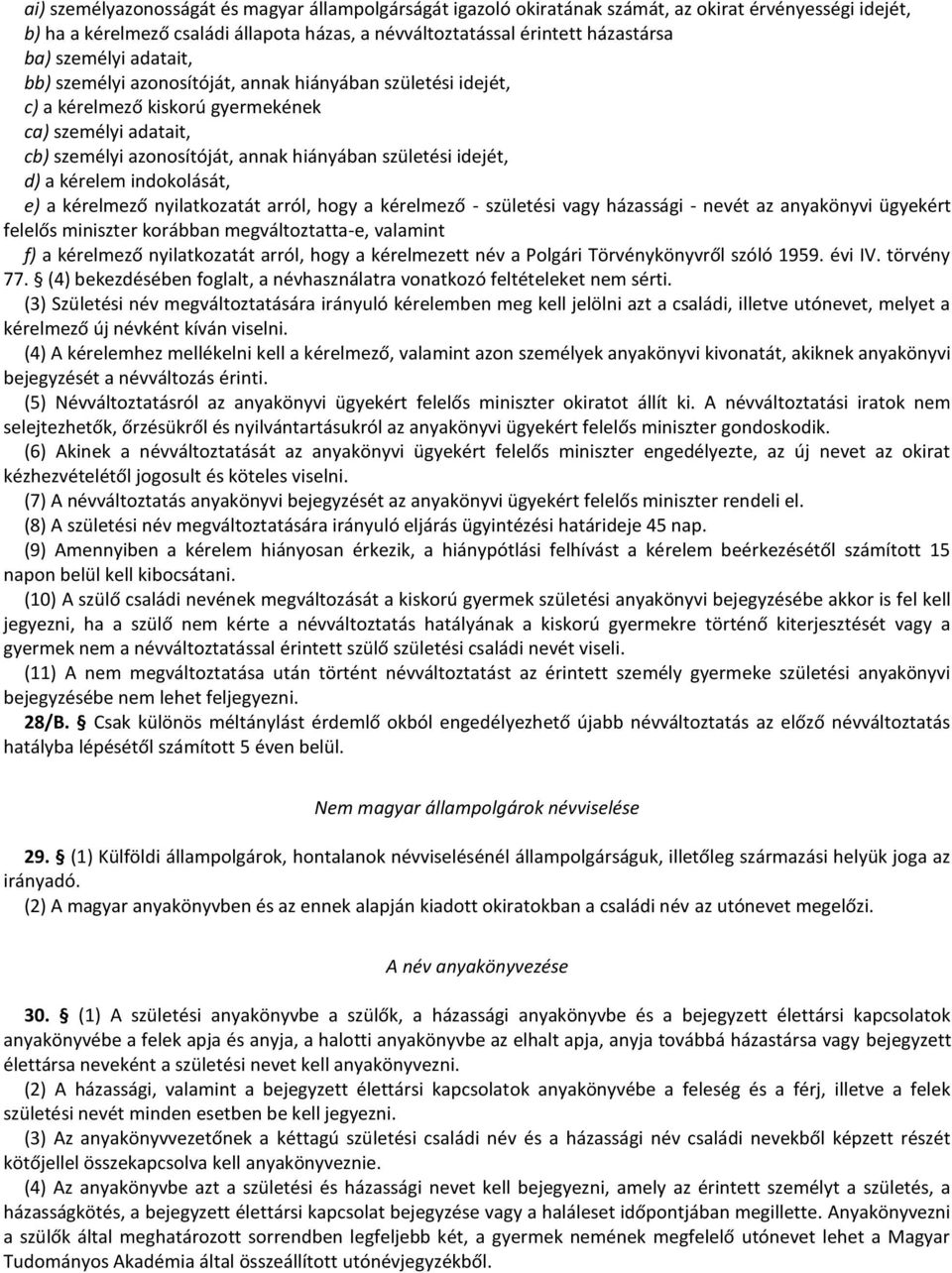 a kérelem indokolását, e) a kérelmező nyilatkozatát arról, hogy a kérelmező - születési vagy házassági - nevét az anyakönyvi ügyekért felelős miniszter korábban megváltoztatta-e, valamint f) a