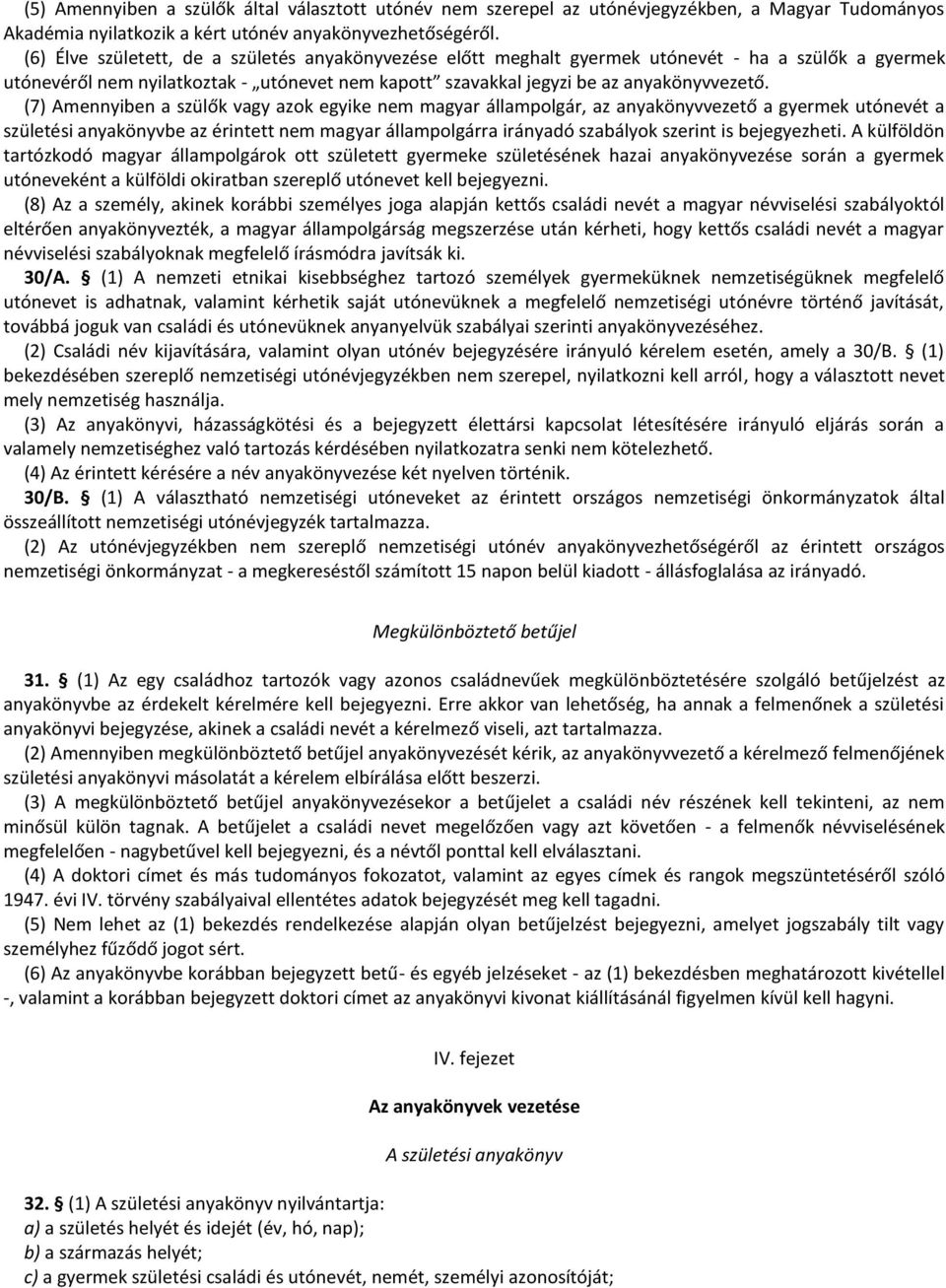 (7) Amennyiben a szülők vagy azok egyike nem magyar állampolgár, az anyakönyvvezető a gyermek utónevét a születési anyakönyvbe az érintett nem magyar állampolgárra irányadó szabályok szerint is