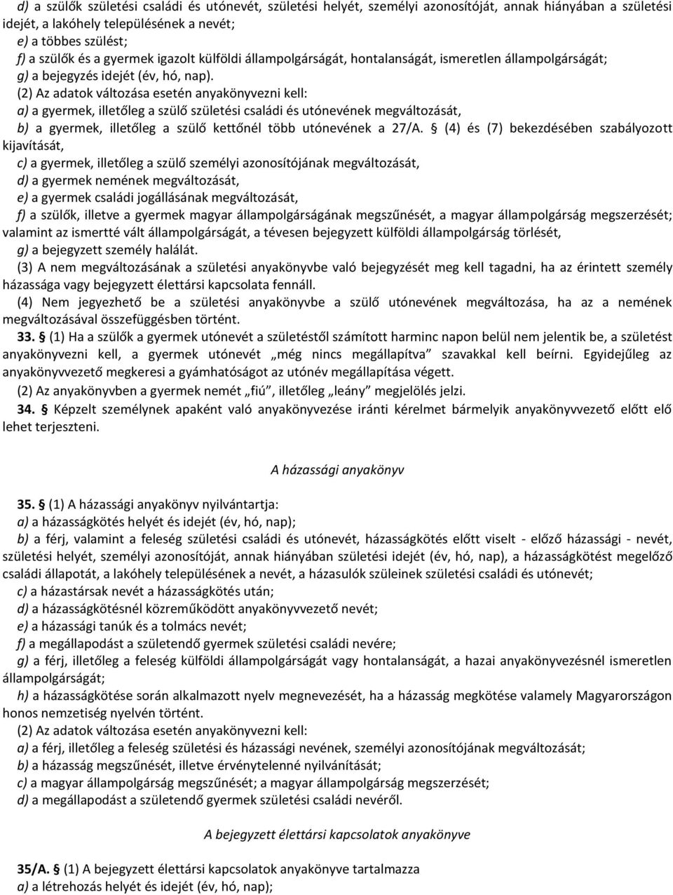 (2) Az adatok változása esetén anyakönyvezni kell: a) a gyermek, illetőleg a szülő születési családi és utónevének megváltozását, b) a gyermek, illetőleg a szülő kettőnél több utónevének a 27/A.