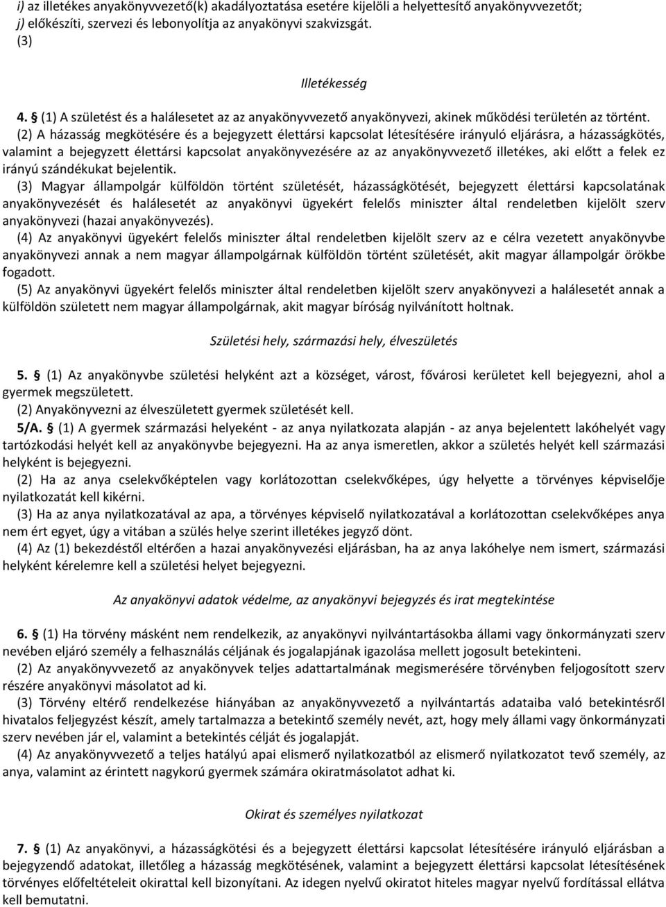 (2) A házasság megkötésére és a bejegyzett élettársi kapcsolat létesítésére irányuló eljárásra, a házasságkötés, valamint a bejegyzett élettársi kapcsolat anyakönyvezésére az az anyakönyvvezető