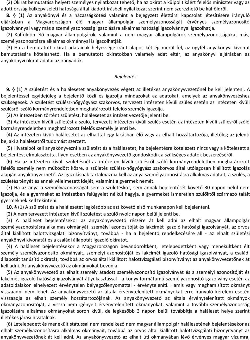 (1) Az anyakönyvi és a házasságkötési valamint a bejegyzett élettársi kapcsolat létesítésére irányuló eljárásban a Magyarországon élő magyar állampolgár személyazonosságát érvényes személyazonosító