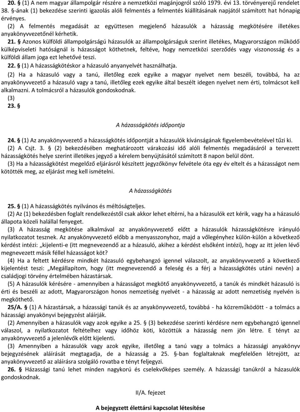 (2) A felmentés megadását az együttesen megjelenő házasulók a házasság megkötésére illetékes anyakönyvvezetőnél kérhetik. 21.