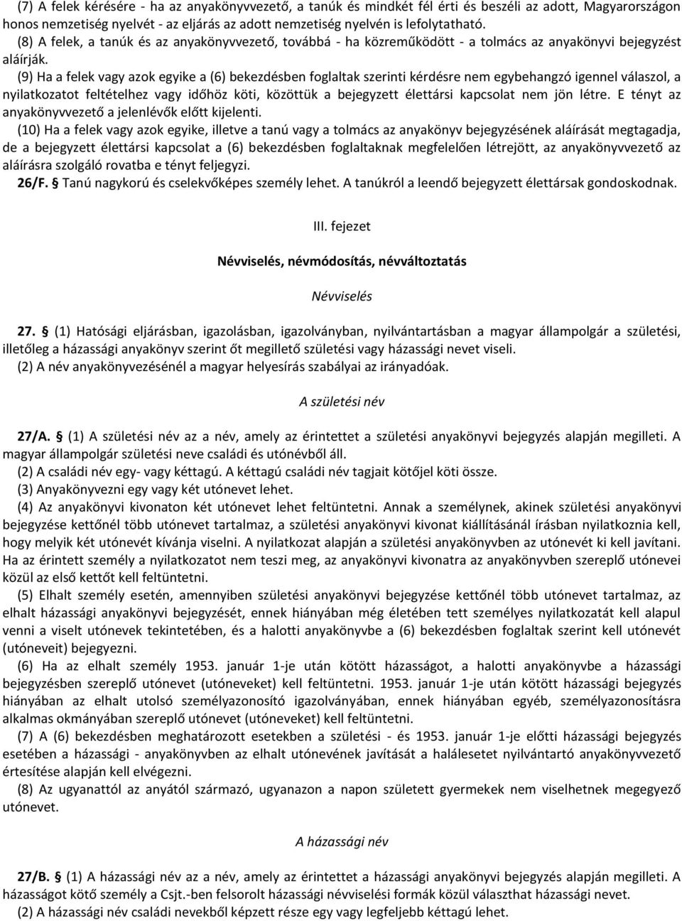 (9) Ha a felek vagy azok egyike a (6) bekezdésben foglaltak szerinti kérdésre nem egybehangzó igennel válaszol, a nyilatkozatot feltételhez vagy időhöz köti, közöttük a bejegyzett élettársi kapcsolat