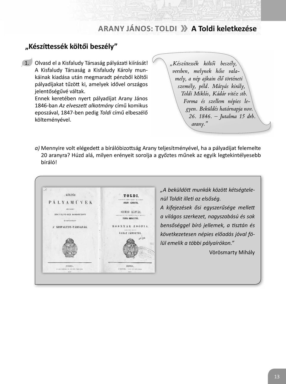 amelyek idővel országos személy, péld. Mátyás király, jelentőségűvé váltak. Toldi Miklós, Kádár vitéz stb. Ennek keretében nyert pályadíjat Arany János Forma és szellem népies legyen.