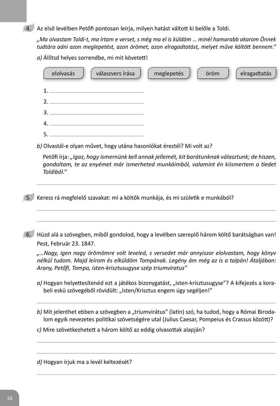 a) Állítsd helyes sorrendbe, mi mit követe! elolvasás válaszvers írása meglepetés öröm elragadtatás 1. 2. 3. 4. 5. b) Olvastál-e olyan művet, hogy utána hasonlókat éreztél? Mi volt az?