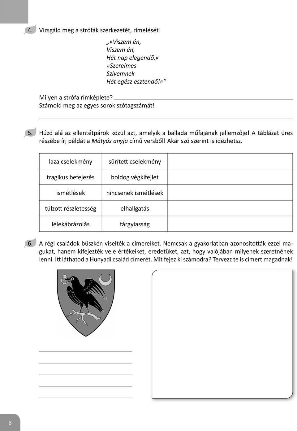 laza cselekmény sűríte cselekmény tragikus befejezés boldog végkifejlet ismétlések nincsenek ismétlések túlzo részletesség elhallgatás lélekábrázolás tárgyiasság 6.