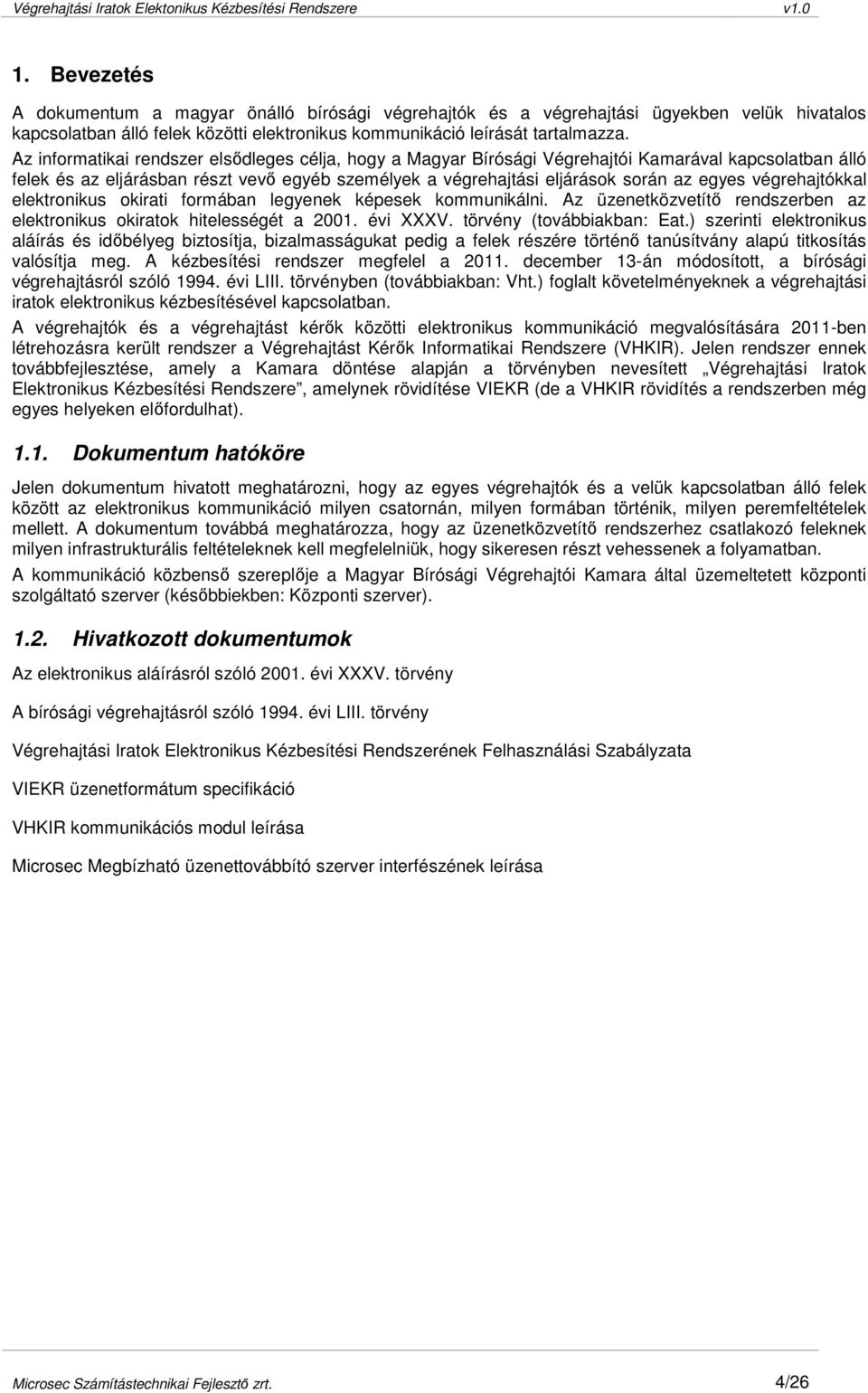 végrehajtókkal elektronikus okirati formában legyenek képesek kommunikálni. Az üzenetközvetítı rendszerben az elektronikus okiratok hitelességét a 2001. évi XXXV. törvény (továbbiakban: Eat.