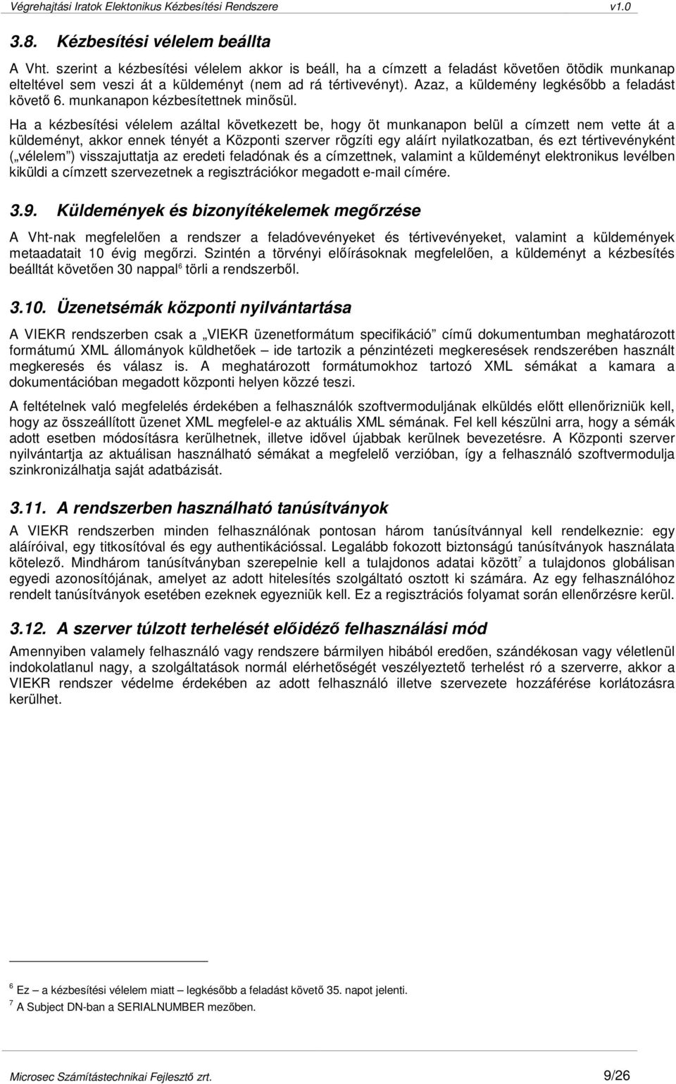 Ha a kézbesítési vélelem azáltal következett be, hogy öt munkanapon belül a címzett nem vette át a küldeményt, akkor ennek tényét a Központi szerver rögzíti egy aláírt nyilatkozatban, és ezt